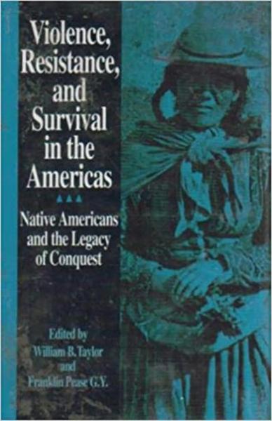 Violence, Resistance, and Survival in the Americas: Native Americans and the Legacy of Conquest