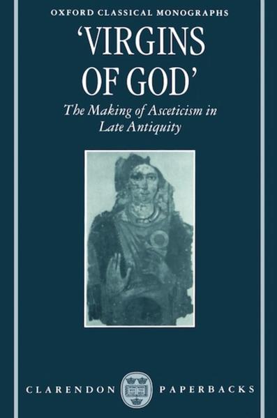 Virgins of God': The Making of Asceticism in Late Antiquity