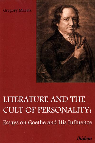 Literature and the Cult of Personality: Essays on Goethe and His Influence