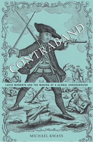 Contraband: Louis Mandrin and the Making of a Global Underground