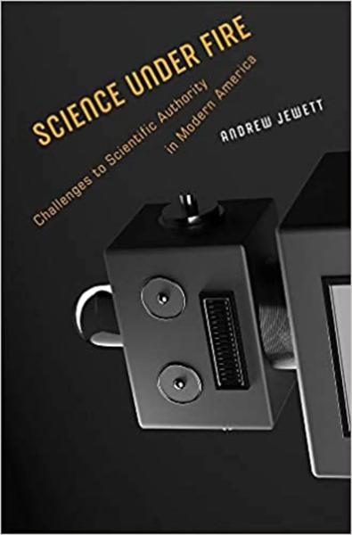 Science Under Fire: Challenges to Scientific Authority in Modern America