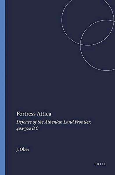 Fortress Attica: Defense of the Athenian Land Frontier, 404-322 B.C.