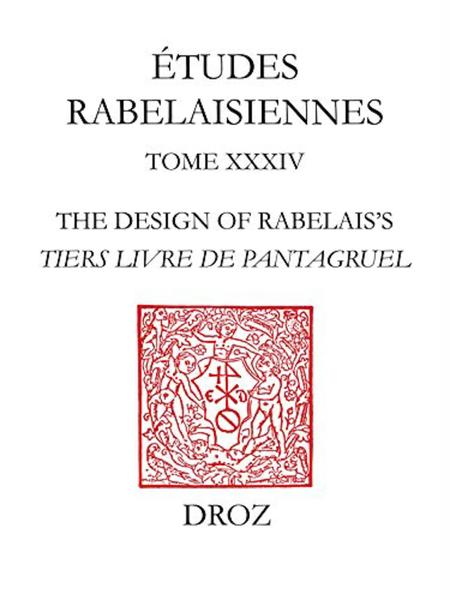 The Design of Rabelais's Tiers Livre de Pantagruel. Etudes rabelaisiennes, t. 34