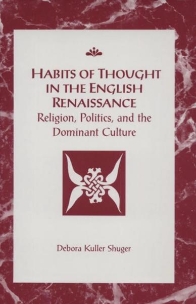 Habits of Thought in the English Renaissance: Religion, Politics, and the Dominant Culture