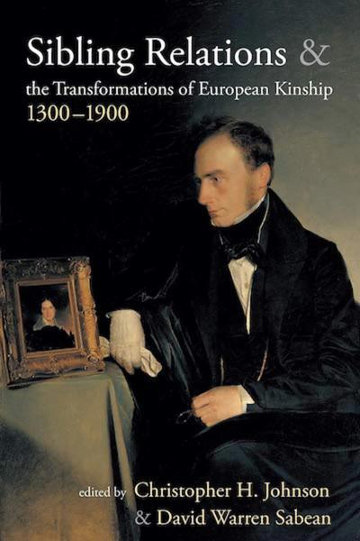 Sibling Relations and the Transformations of European Kinship, 1300-1900