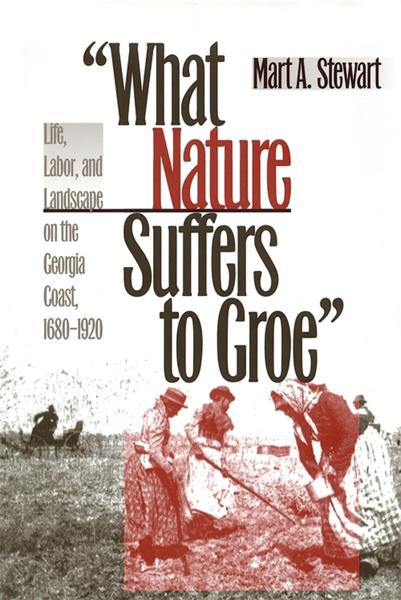 'What Nature Suffers to Groe': Life, Labor, and Landscape on the Georgia Coast, 1680-1920