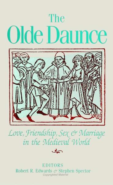 The Olde Daunce: Love, Friendship, Sex, and Marriage in the Medieval World