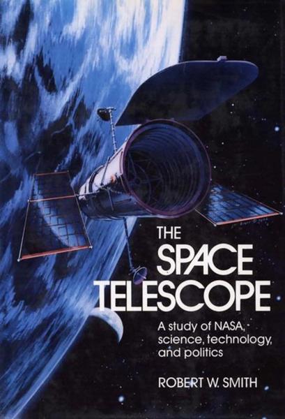 The Space Telescope: A Study of NASA, Science, Technology, and Politics