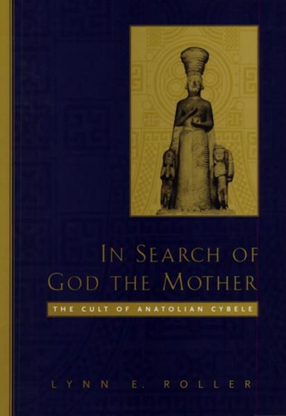 In Search of God the Mother: The Cult of Anatolian Cybele