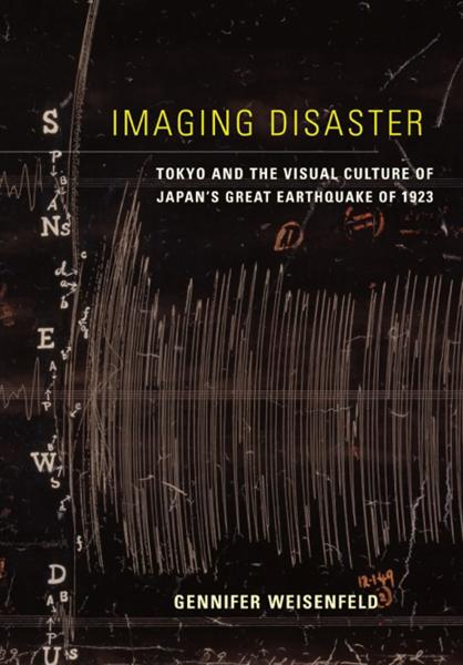 Imaging Disaster: Tokyo and the Visual Culture of Japan's Great Earthquake of 1923