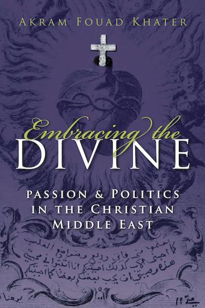 Embracing the Divine: Passion and Politics in the Christian Middle East