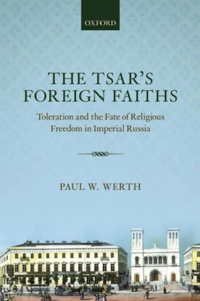 The Tsar's Foreign Faiths: Toleration and the Fate of Religious Freedom in Imperial Russia