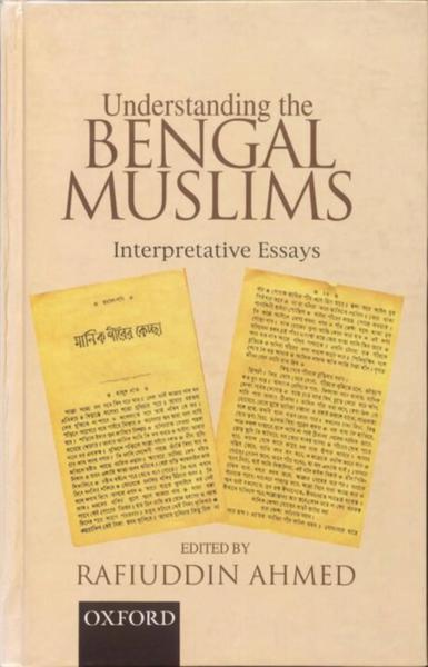 Understanding the Bengal Muslims: Interpretative Essays