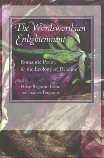 The Wordsworthian Enlightenment: Romantic Poetry and the Ecology of Reading: Essays in Honor of Geoffrey Hartman