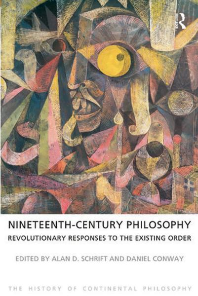 The History of Continental Philosophy. Vol. 2, Nineteenth-Century Philosophy: Revolutionary Responses to the Existing Order