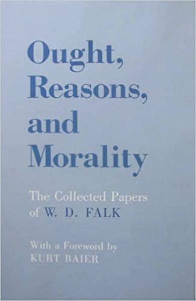 Ought, Reasons, and Morality: The Collected Papers of W. D. Falk