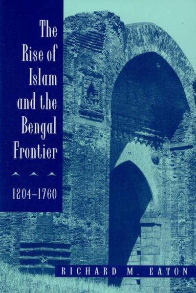 The Rise of Islam and the Bengal Frontier, 1204-1760