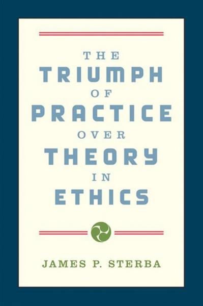 The Triumph of Practice Over Theory in Ethics