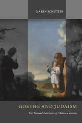Goethe and Judaism: The Troubled Inheritance of Modern Literature