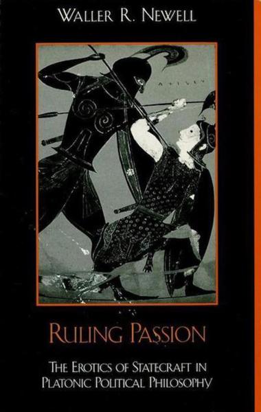 Ruling Passion: The Erotics of Statecraft in Platonic Political Philosophy