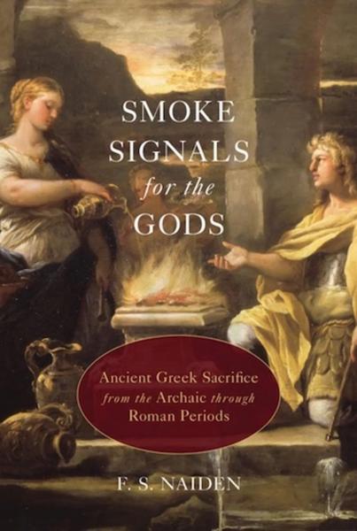 Smoke Signals for the Gods: Ancient Greek Sacrifice from the Archaic Through Roman Periods