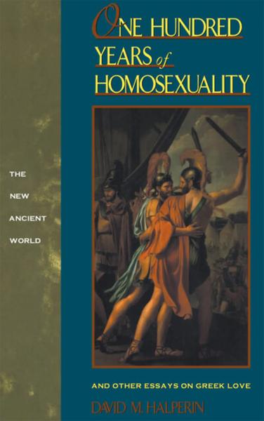One Hundred Years of Homosexuality and Other Essays on Greek Love