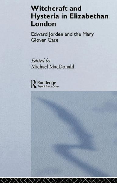 Witchcraft and Hysteria in Elizabethan London: Edward Jorden and the Mary Glover Case