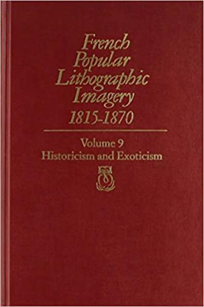 French Popular Lithographic Imagery, 1815-1870. Vol. 9, Historicism and Exoticism