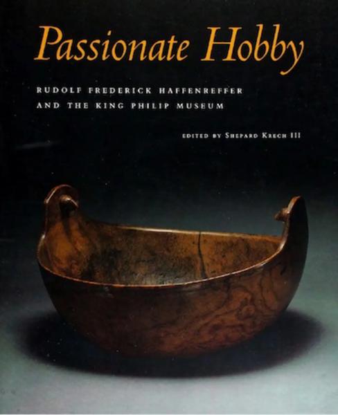 Passionate Hobby: Rudolf Frederick Haffenreffer and the King Philip Museum