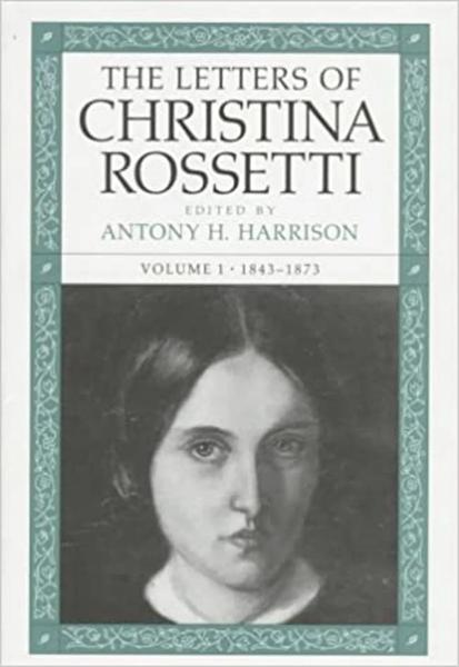 The Letters of Christina Rossetti. Vol. 1, 1843-1873