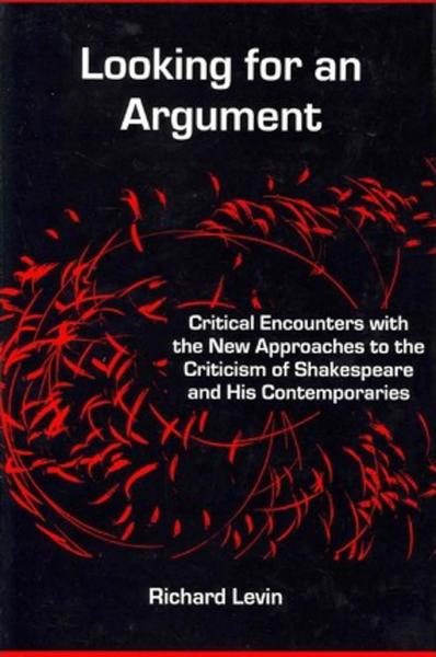 Looking for an Argument: Critical Encounters with the New Approaches to the Criticism of Shakespeare and His Contemporaries