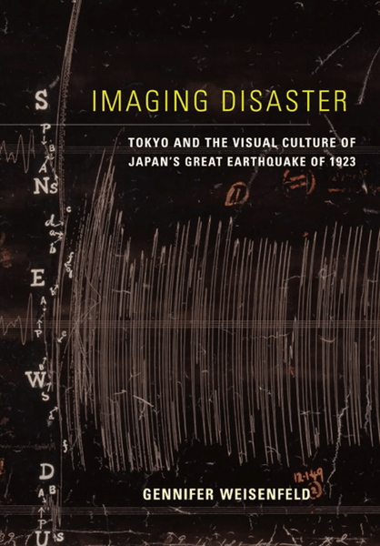 Imaging Disaster: Tokyo and the Visual Culture of Japan's Great Earthquake of 1923